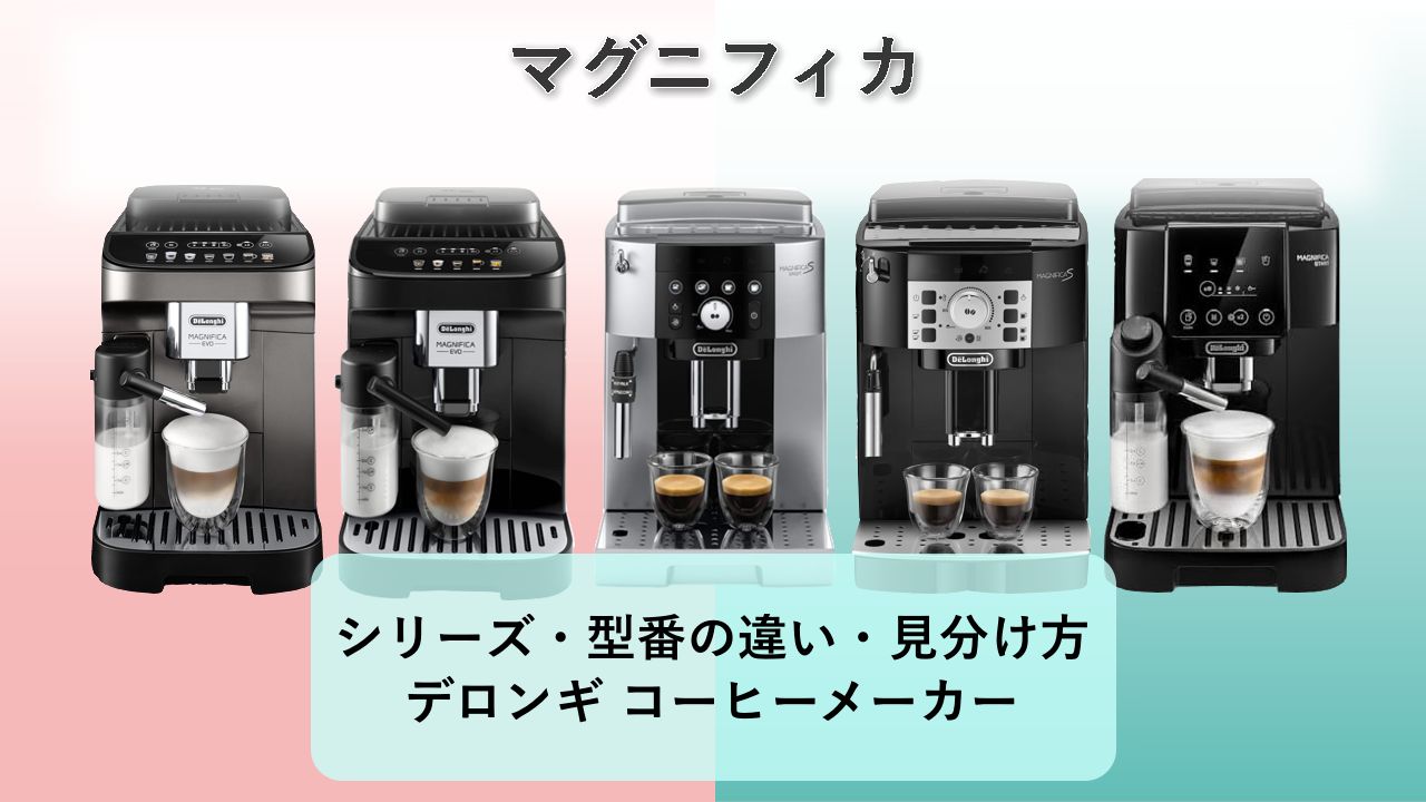 【マグニフィカ】シリーズ・型番の違い・見分け方【2026年】デロンギ コーヒーメーカー