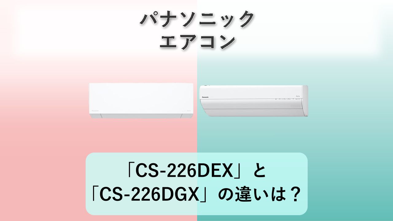 「CS-226DEX」と「CS-226DGX」の違いは?【パナソニック エアコン】