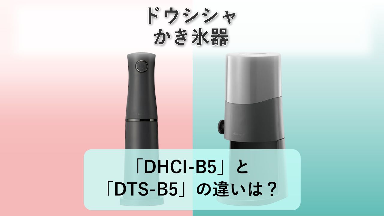 「DHCI-B5」と「DTS-B5」の違いは?【ドウシシャ かき氷器】