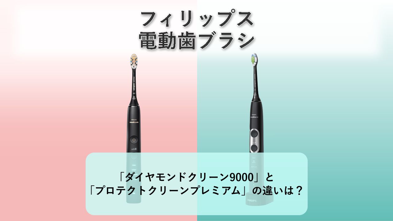 「ダイヤモンドクリーン9000」と「プロテクトクリーンプレミアム」の違いは?【フィリップス 電動歯ブラシ】