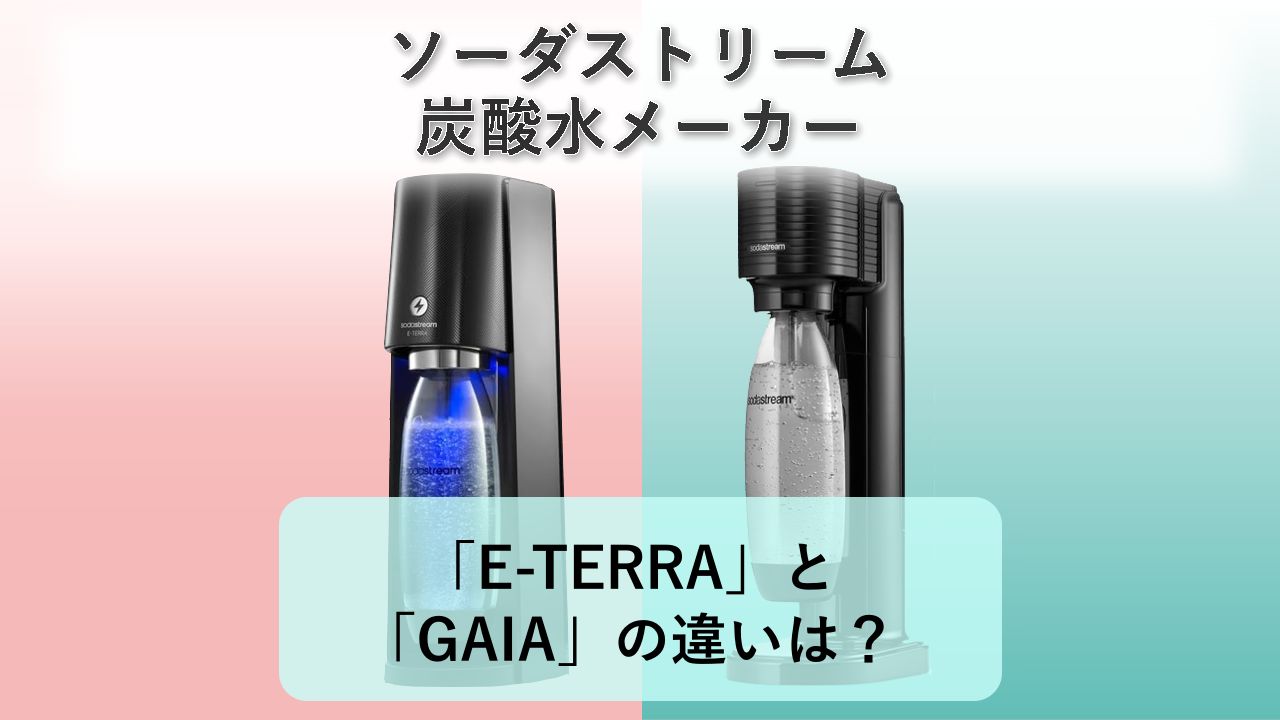 「E-TERRA」と「GAIA」の違いは？【ソーダストリーム 炭酸水メーカー】