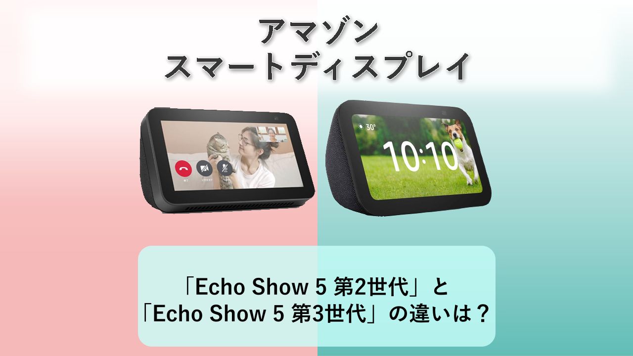 「Echo Show 5 第2世代」と「Echo Show 5 第3世代」の違いは？【アマゾン スマートディスプレイ】