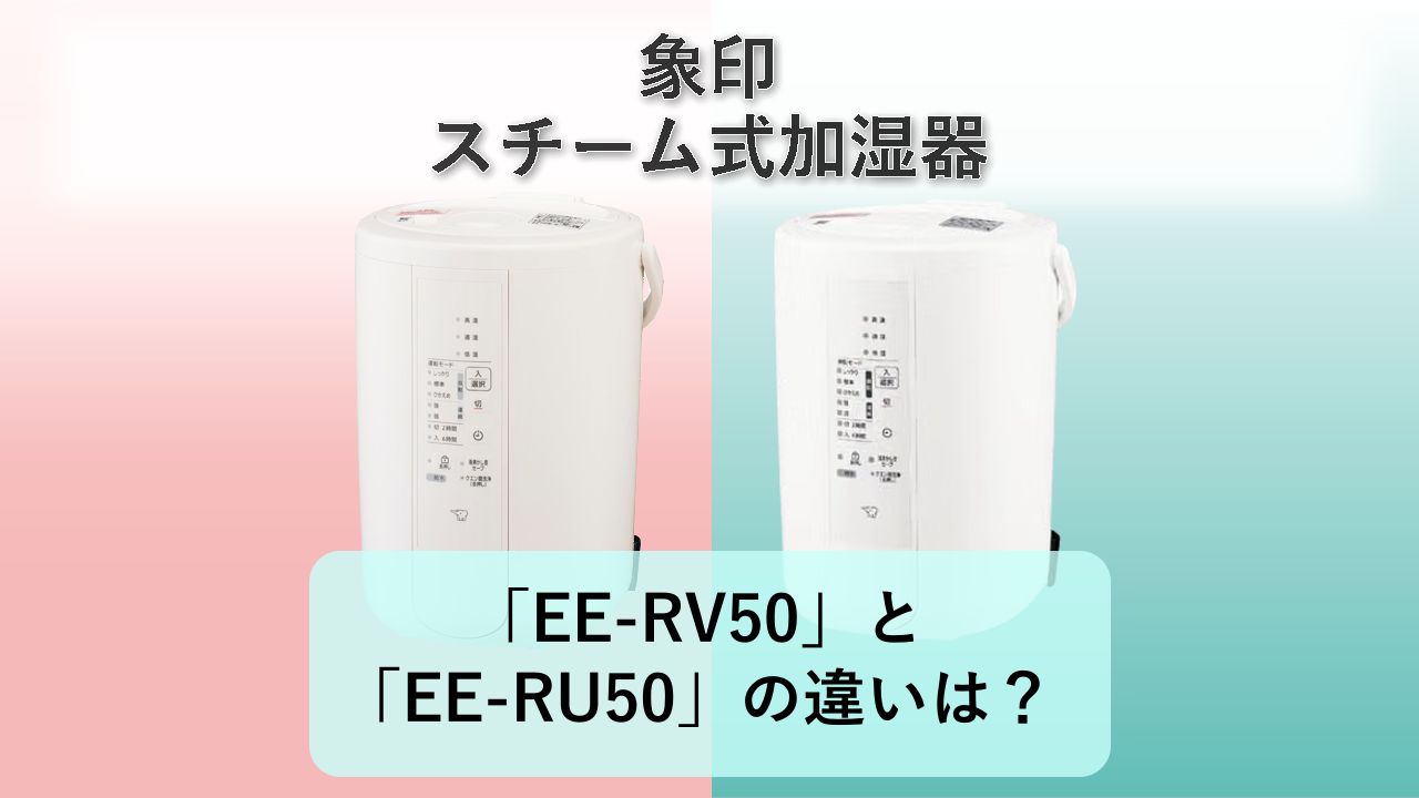 「EE-RV50」と「EE-RU50」の違いは？【象印 スチーム式加湿器】