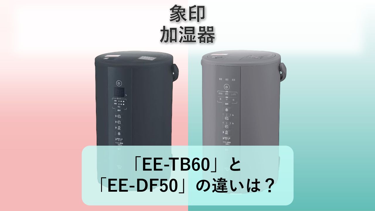 「EE-TB60」と「EE-DF50」の違いは?【象印 加湿器】