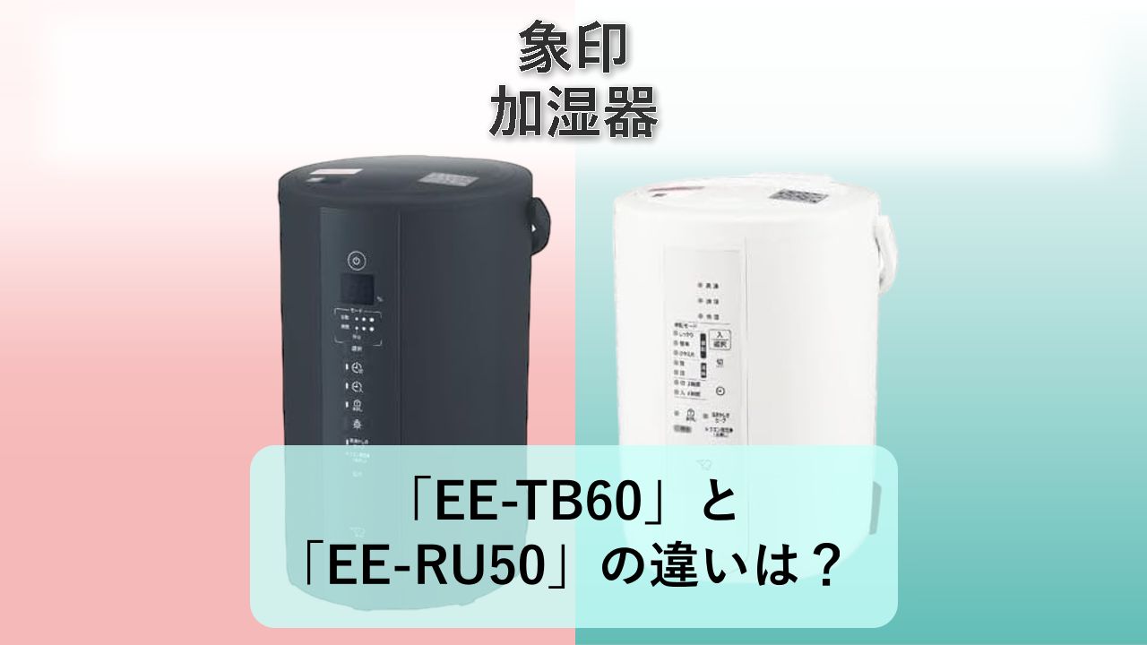 「EE-TB60」と「EE-RU50」の違いは？【象印 加湿器】