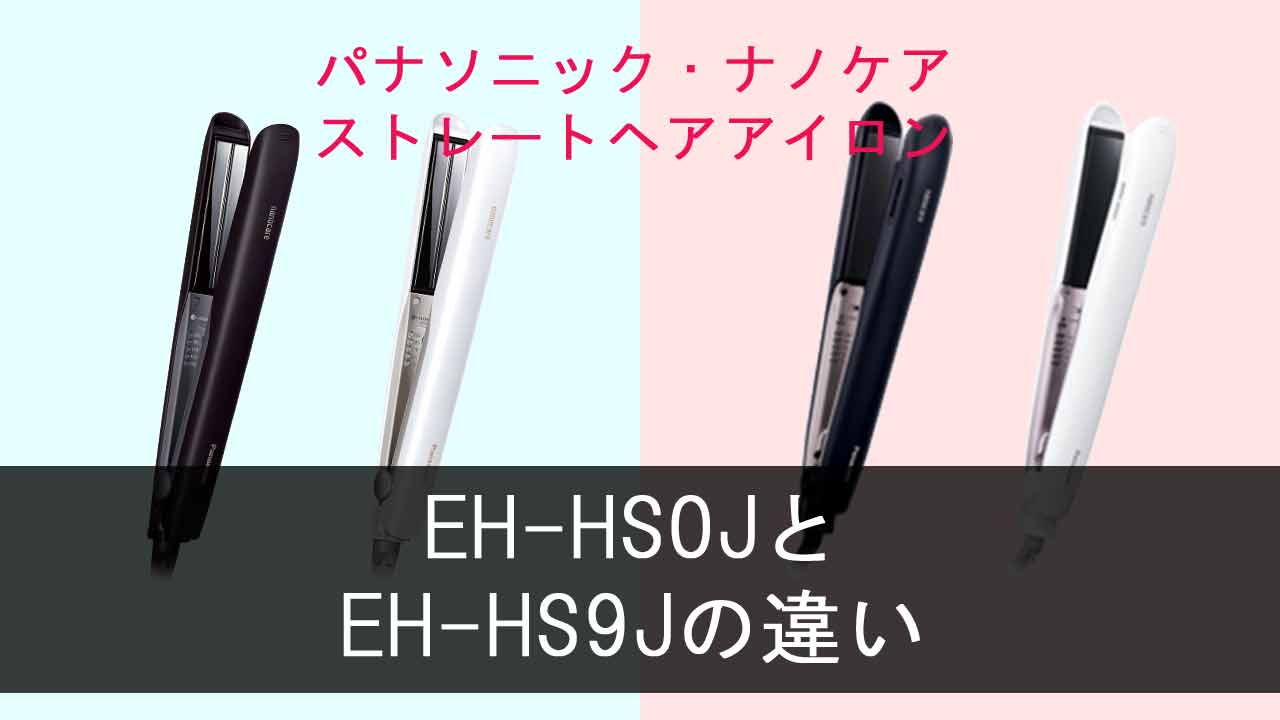 「EH-HS0J」と「EH-HS9J」の違い【ナノケア ストレートアイロン】
