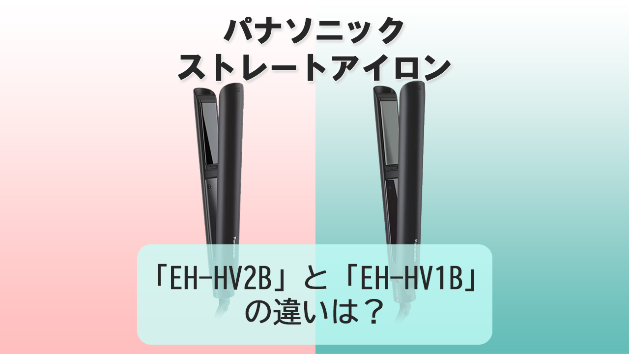 「EH-HV2B」と「EH-HV1B」の違いは？【パナソニック ストレートアイロン】