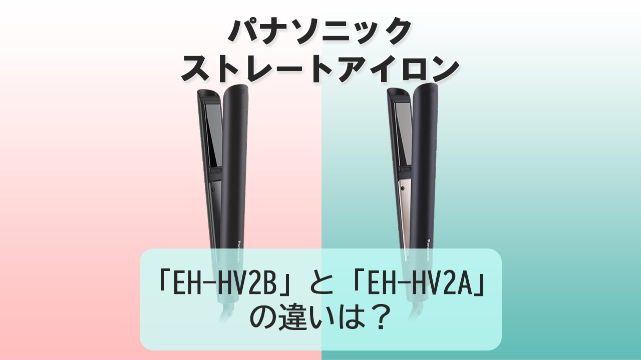 「EH-HV2B」と「EH-HV2A」の違いは？【パナソニック ストレートアイロン】