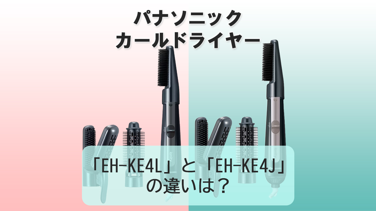 「EH-KE4L」と「EH-KE4J」の違いは？【パナソニック カールドライヤー】