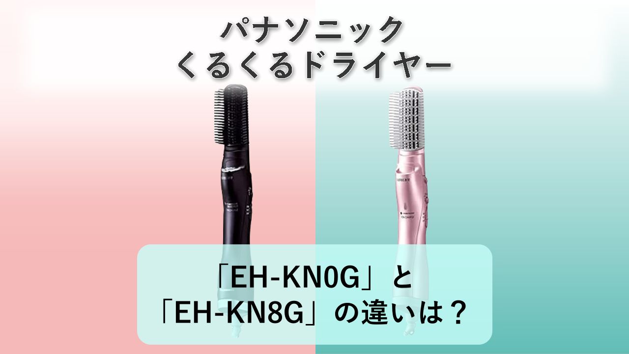 「EH-KN0G」と「EH-KN8G」の違いは？【パナソニック くるくるドライヤー】