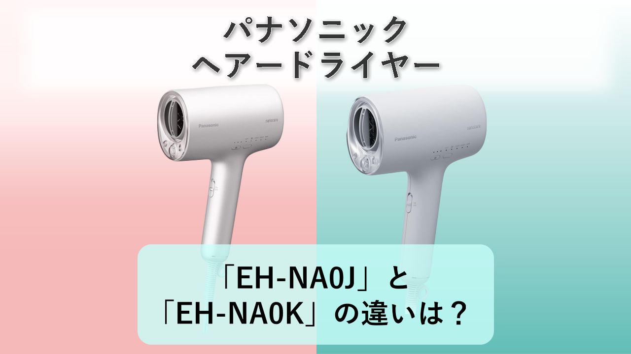 「EH-NA0J」と「EH-NA0K」の違いは?【パナソニック ヘアードライヤー】