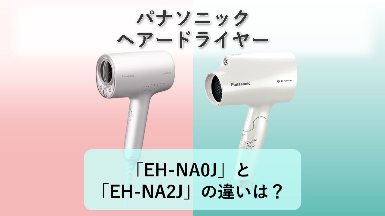 「EH-NA0J」と「EH-NA2J」の違いは？【パナソニック ヘアードライヤー】　