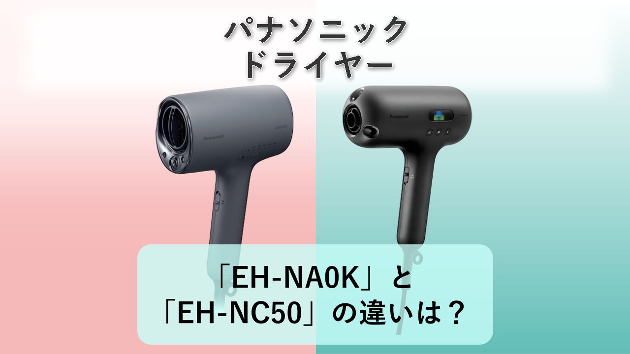 「EH-NA0K」と「EH-NC50」の違いは?【パナソニック ドライヤー】