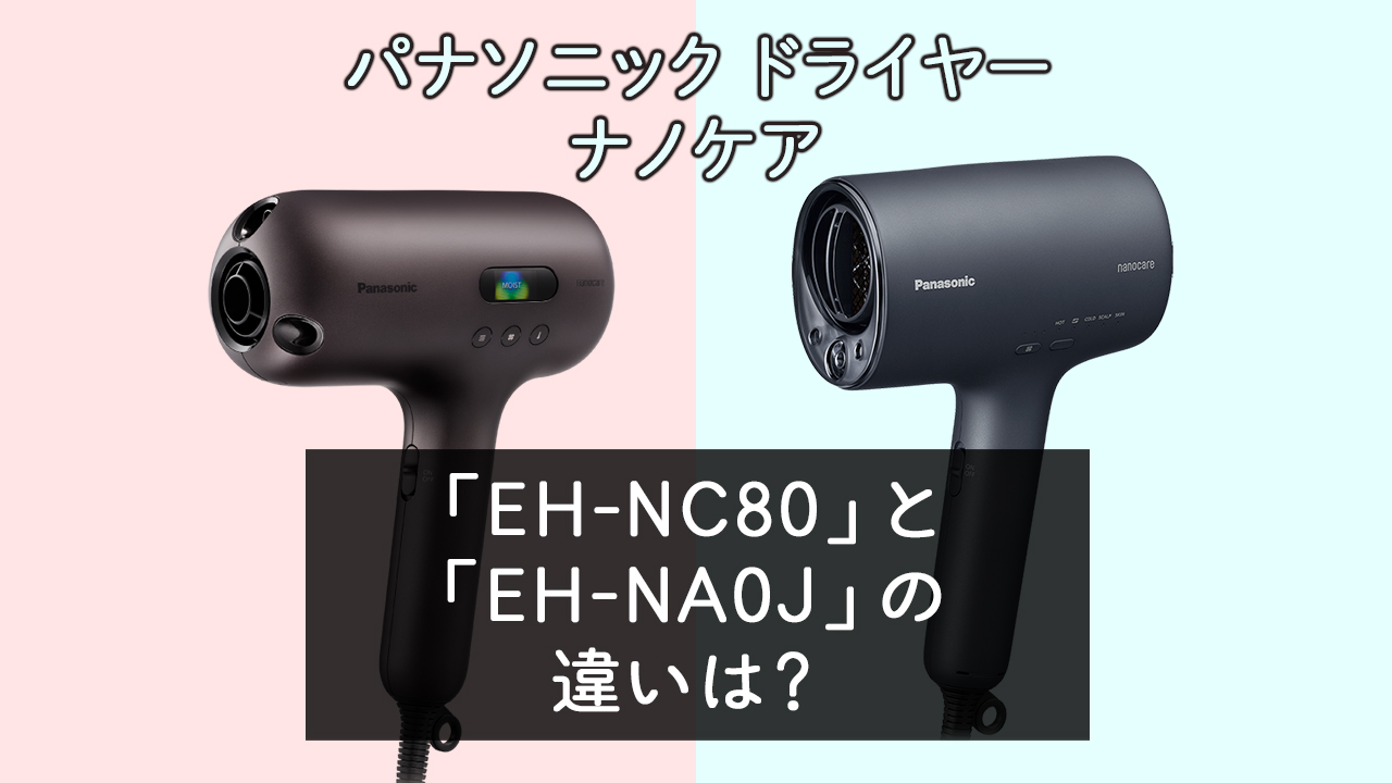 「EH-NC80」と「EH-NA0J」の違いは？【パナソニックドライヤー】