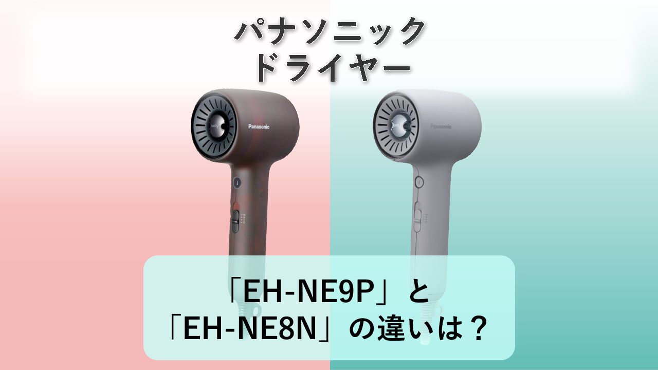 「EH-NE9P」と「EH-NE8N」の違いは？【パナソニック ドライヤー】
