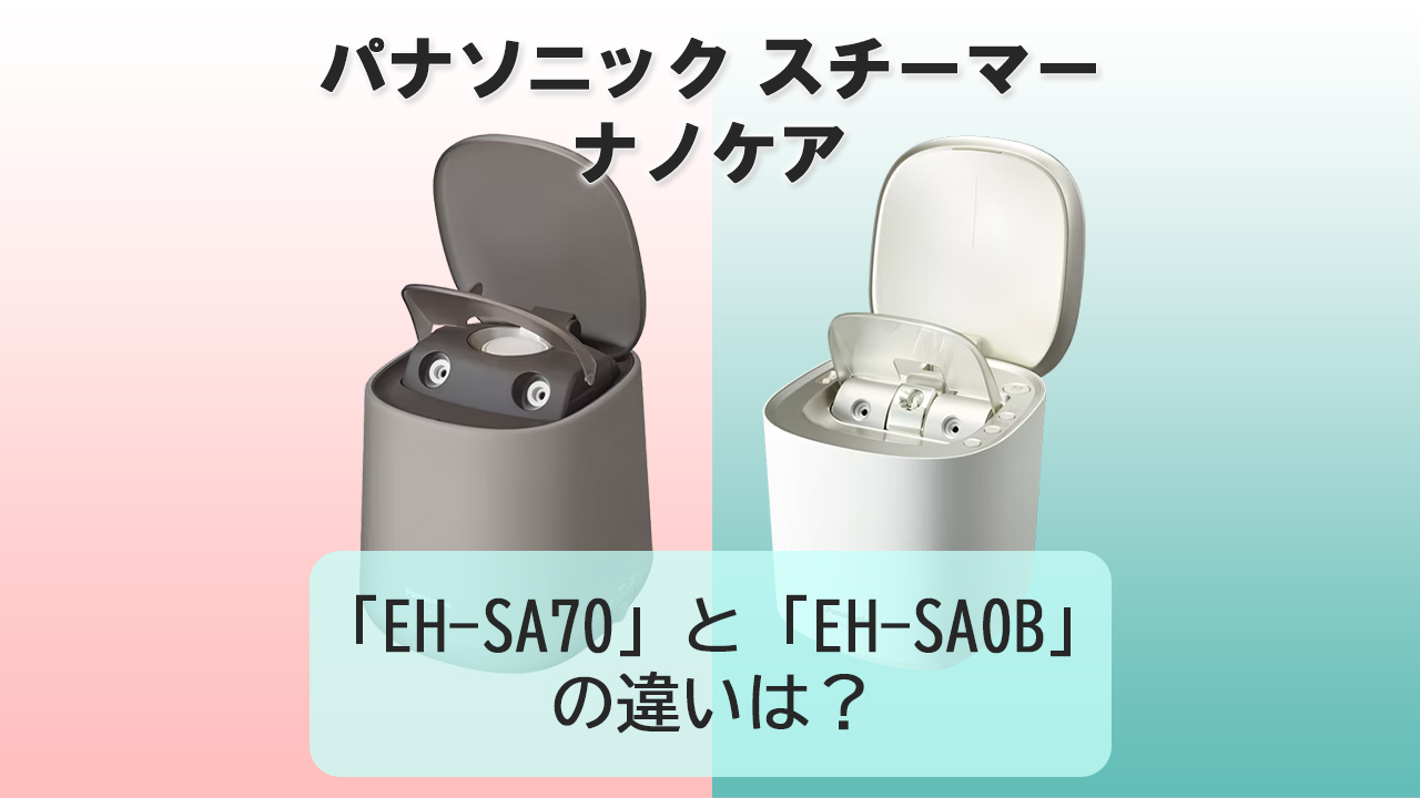 「EH-SA70」と「EH-SA0B」の違いは？【パナソニック スチーマー】