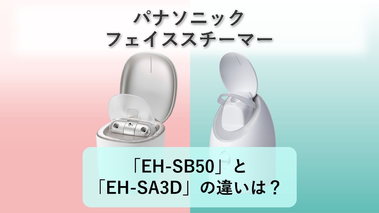 「EH-SB50」と「EH-SA3D」の違いは?【パナソニック フェイススチーマー】