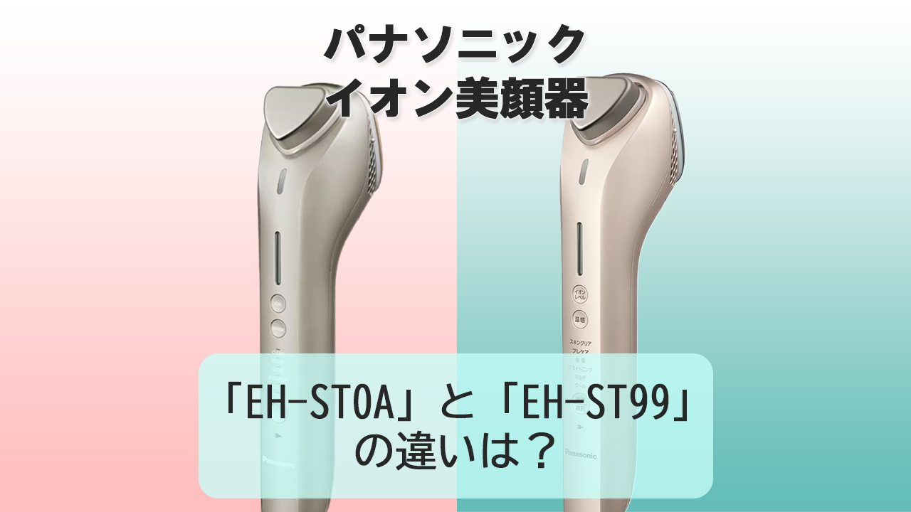 「EH-ST0A」と「EH-ST99」の違いは？【パナソニック イオン美顔器】