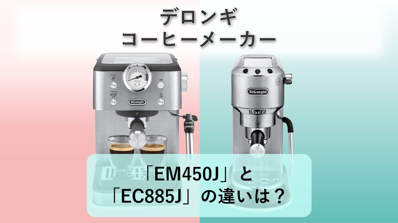 「EM450J」と「EC885J」の違いは？【デロンギ コーヒーメーカー】