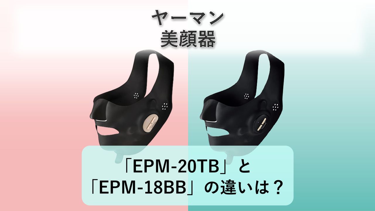 「EPM-20TB」と「EPM-18BB」の違いは？【ヤーマン 美顔器】
