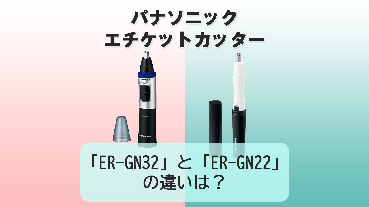 「ER-GN32」と「ER-GN22」の違いは？【パナソニック エチケットカッター】