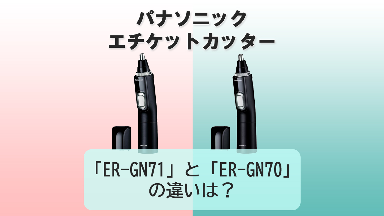 「ER-GN71」と「ER-GN70」の違いは？【パナソニック エチケットカッター】