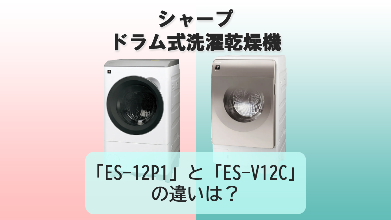 「ES-12P1」と「ES-V12C」の違いは？【シャープ洗濯機】