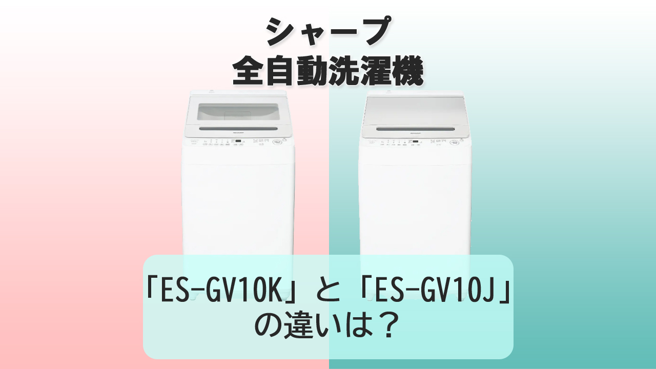 「ES-GV10K」と「ES-GV10J」の違いは？【シャープ洗濯機】