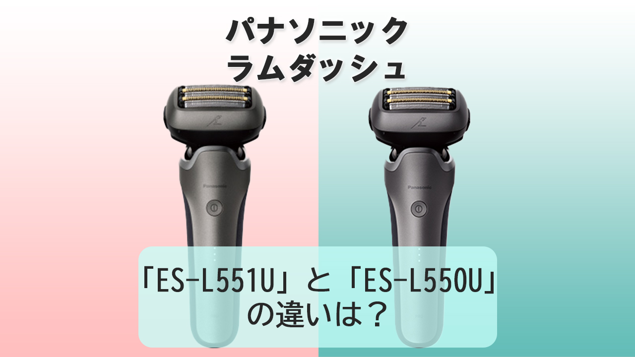 「ES-L551U」と「ES-L550U」の違いは？【パナソニック電動シェーバー】
