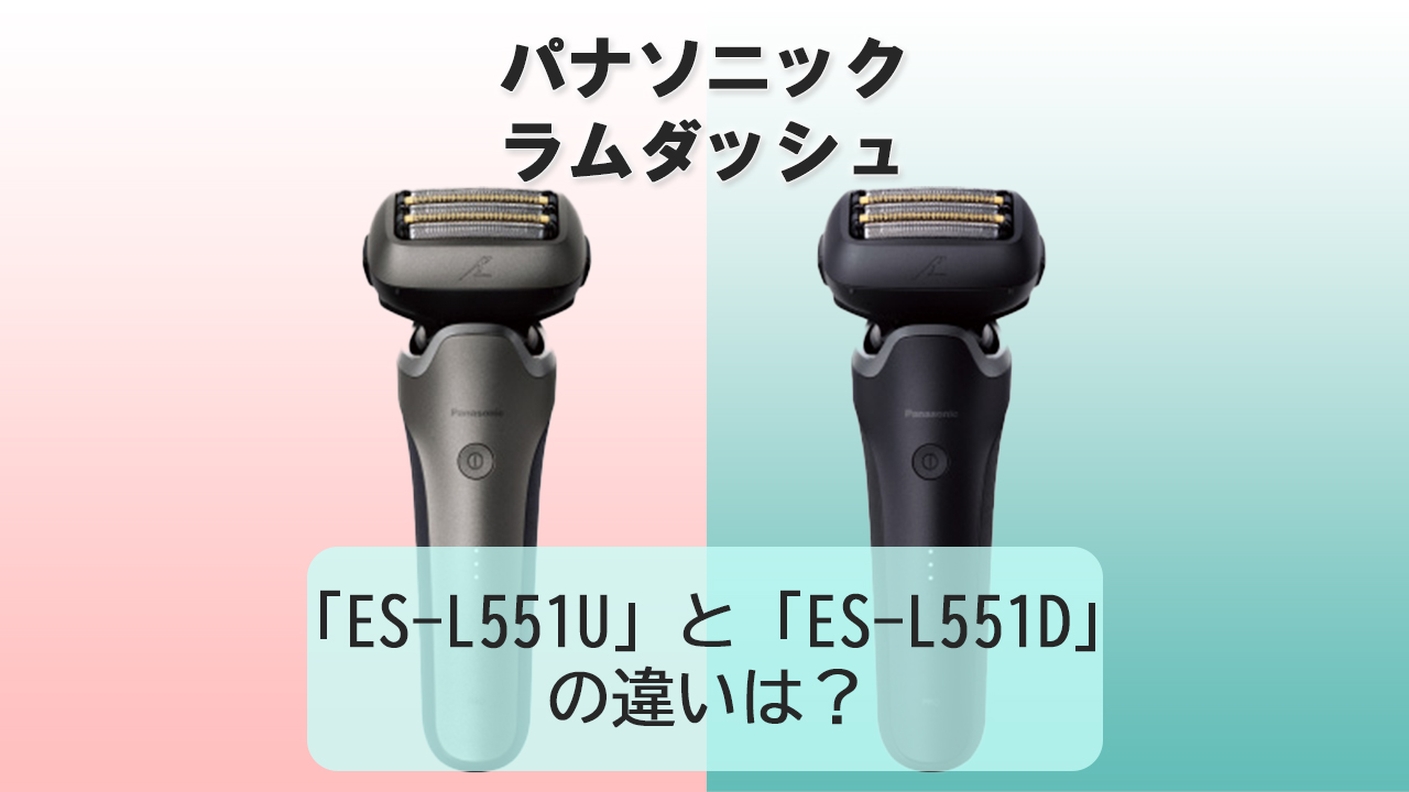 「ES-L551U」と「ES-L551D」の違いは？【パナソニック電動シェーバー】