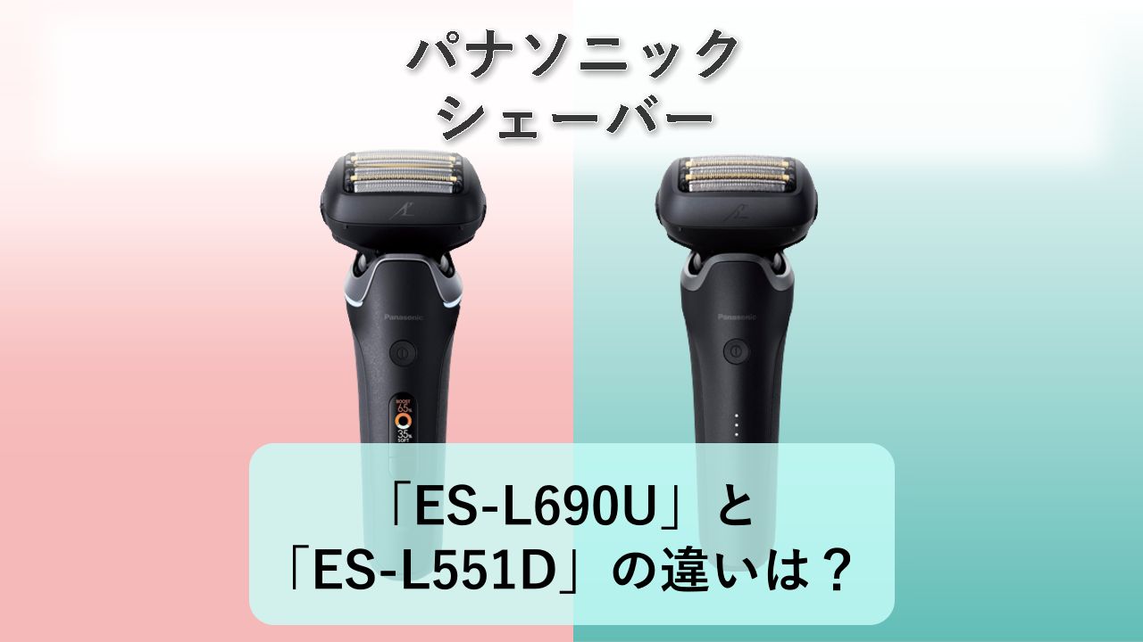 「ES-L690U」と「ES-L551D」の違いは？【パナソニック シェーバー】