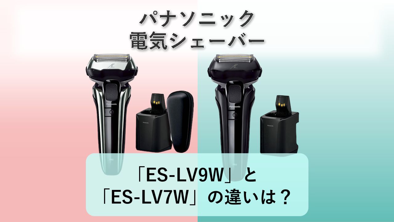 「ES-LV9W」と「ES-LV7W」の違いは?【パナソニック 電気シェーバー】