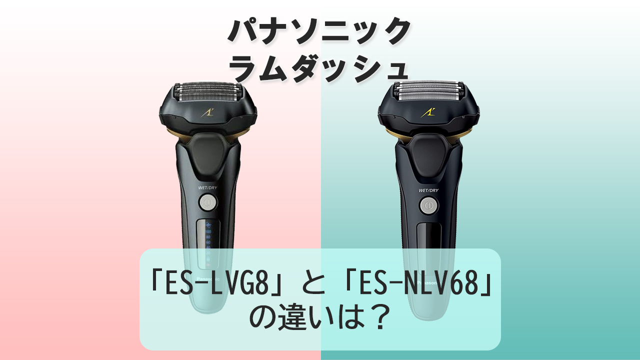 「ES-LVG8」と「ES-NLV68」の違いは？【パナソニック電動シェーバー】