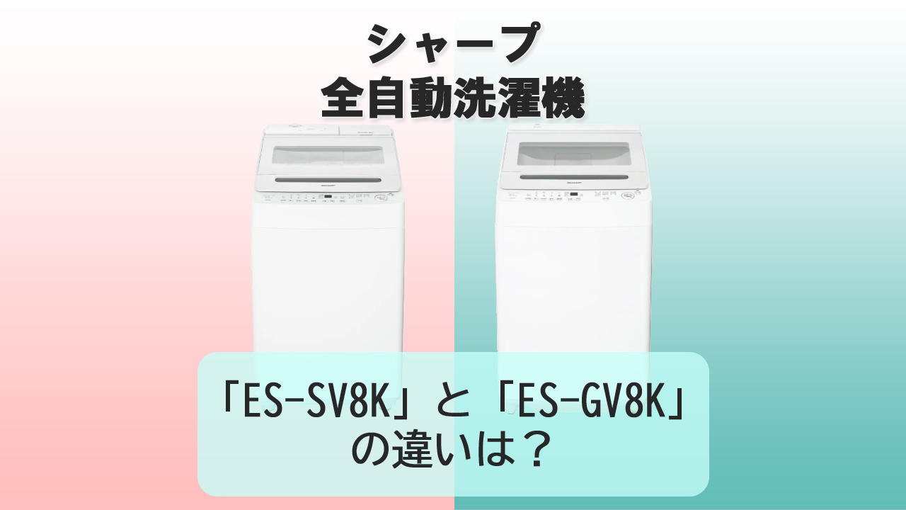 「ES-SV8K」と「ES-GV8K」の違いは？【シャープ洗濯機】