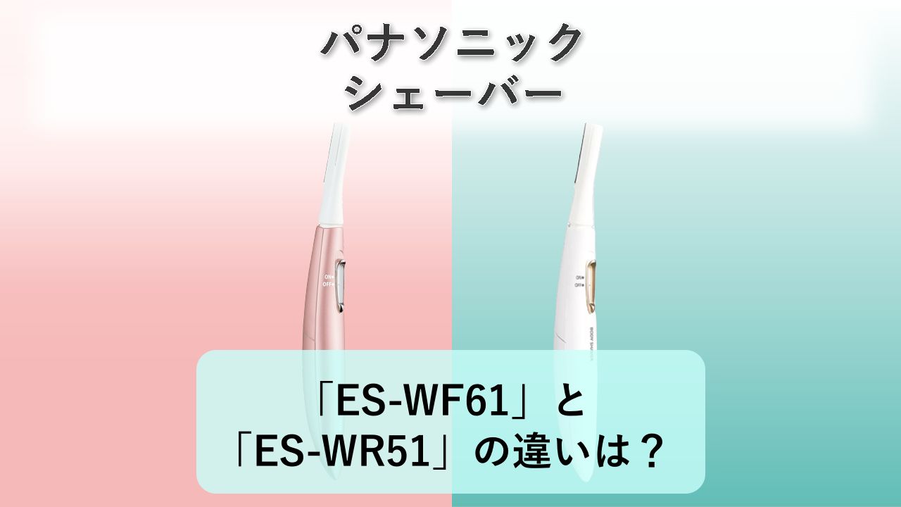 「ES-WF61」と「ES-WR51」の違いは?【パナソニック シェーバー】