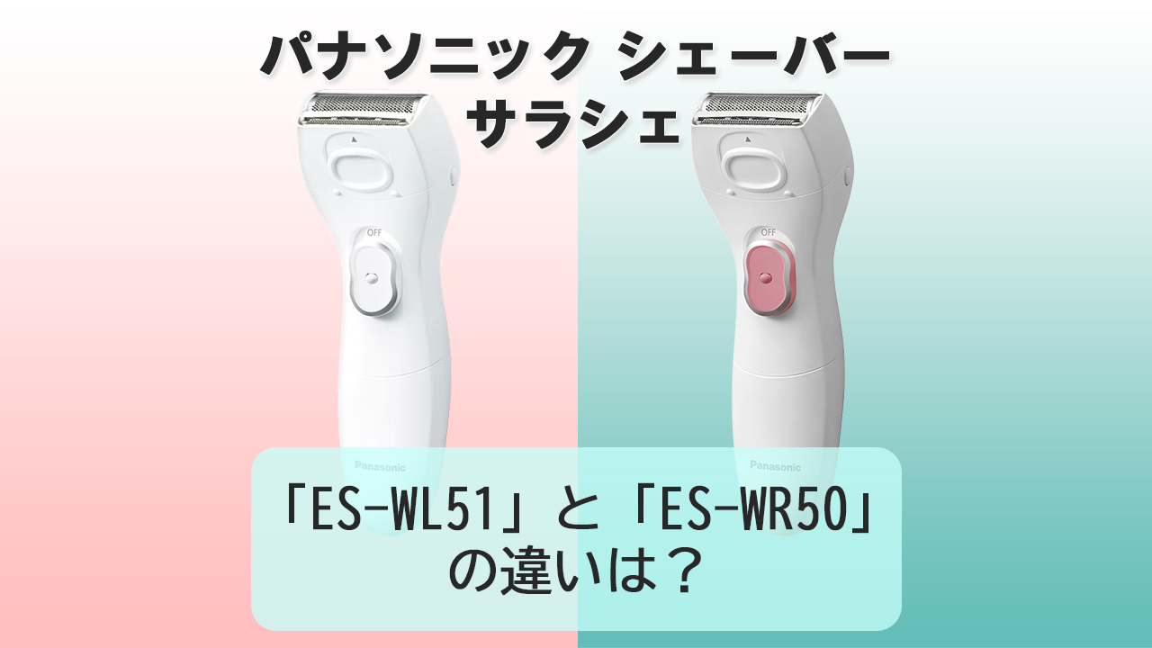 「ES-WL51」と「ES-WR50」の違いは？【パナソニック女性用シェーバー】