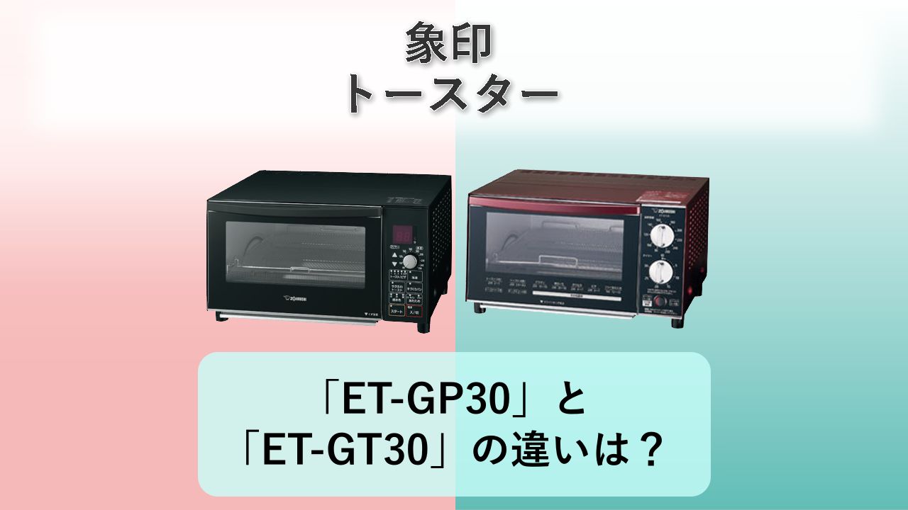 「ET-GP30」と「ET-GT30」の違いは?【象印 トースター】