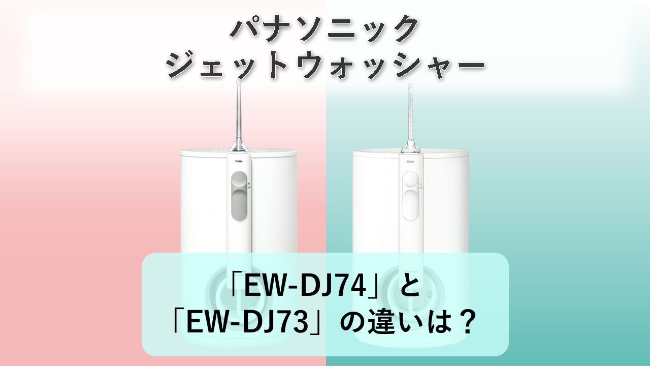 「EW-DJ74」と「EW-DJ73」の違いは?【パナソニック ジェットウォッシャー】