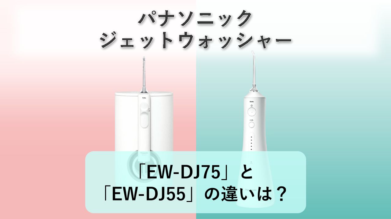 「EW-DJ75」と「EW-DJ55」の違いは？【パナソニック ジェットウォッシャー】