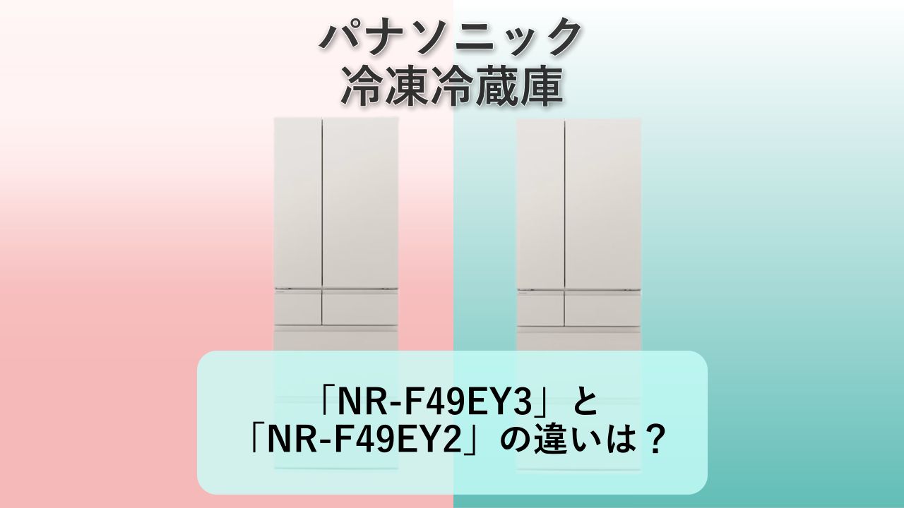 「NR-F49EY3」と「NR-F49EY2」の違いは?【パナソニック 冷凍冷蔵庫】