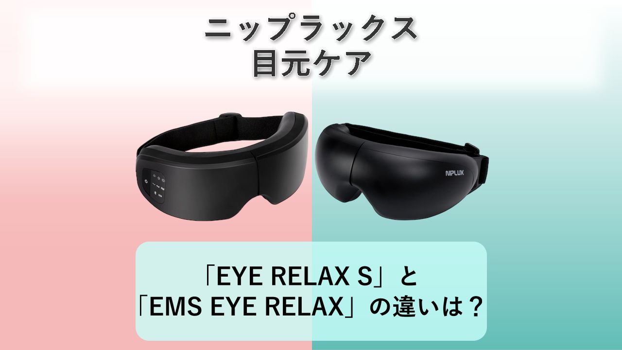 「EYE RELAX S」と「EMS EYE RELAX」の違いは？【ニップラックス 目元ケア】
