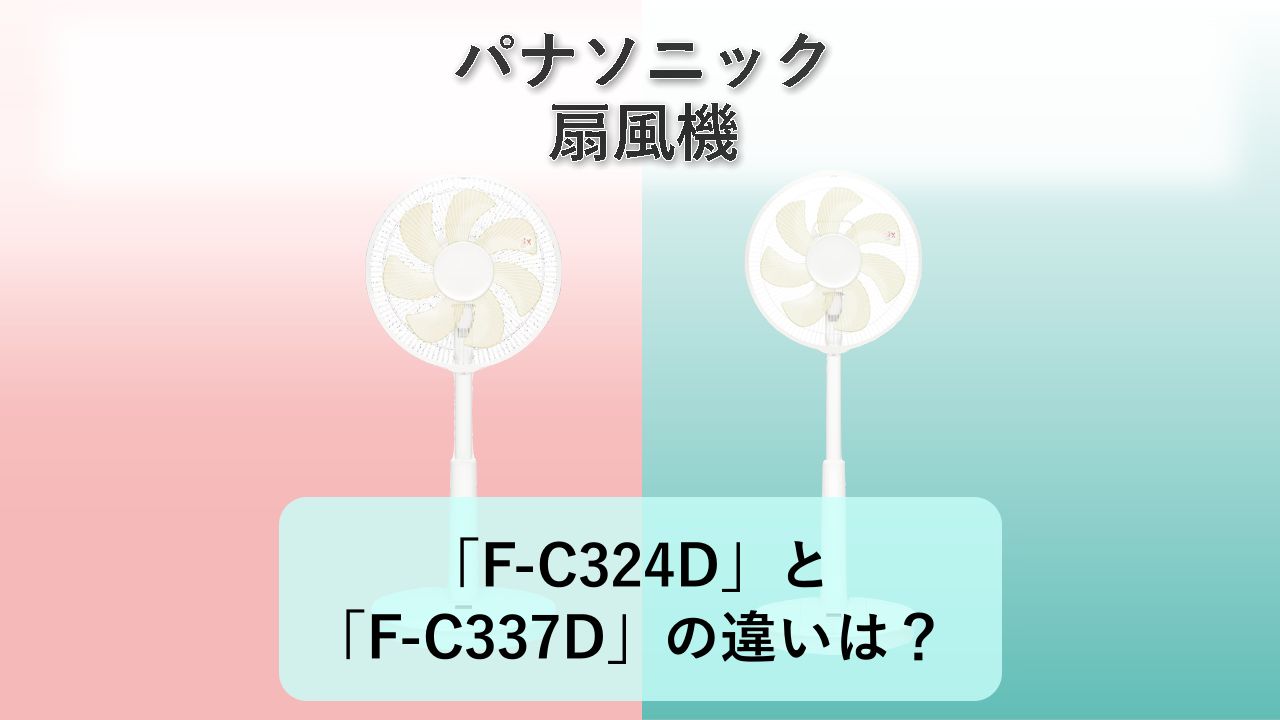 「F-C324D」と「F-C337D」の違いは？【パナソニック 扇風機】