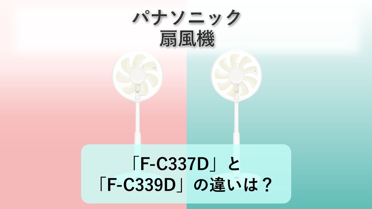 「F-C337D」と「F-C339D」の違いは？【パナソニック 扇風機】