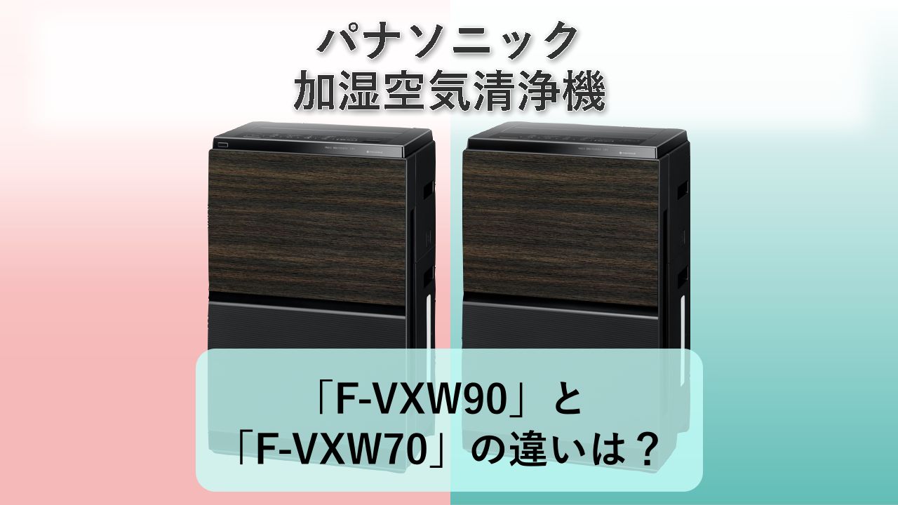 「F-VXW90」と「F-VXW70」の違いは?【パナソニック 加湿空気清浄機】