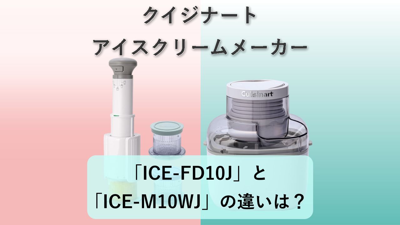 「ICE-FD10J」と「ICE-M10WJ」の違いは？【クイジナート アイスクリームメーカー】