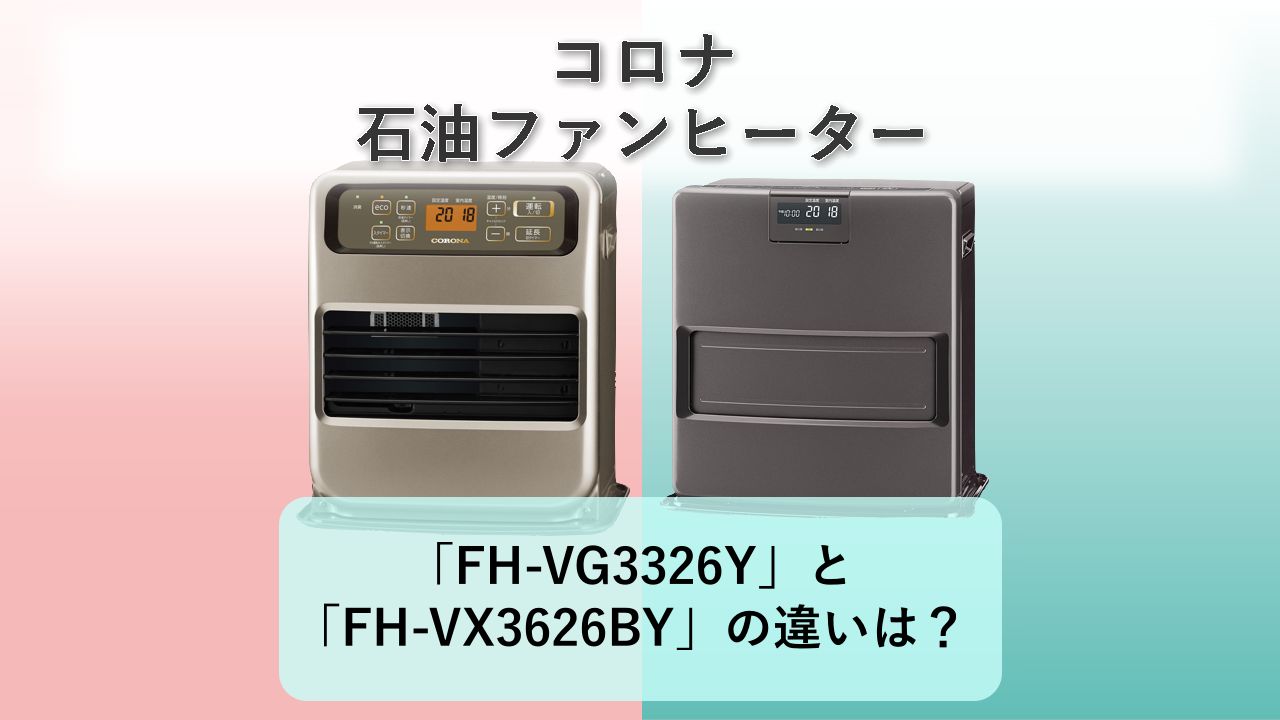 「FH-VG3326Y」と「FH-VX3626BY」の違いは?【コロナ 石油ファンヒーター】