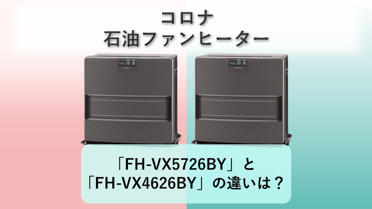 「FH-VX5726BY」と「FH-VX4626BY」の違いは?【コロナ 石油ファンヒーター】