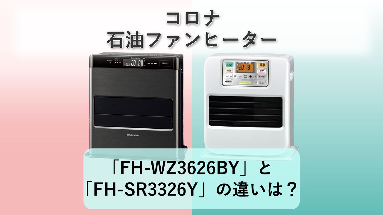 「FH-WZ3626BY」と「FH-SR3326Y」の違いは?【コロナ 石油ファンヒーター】