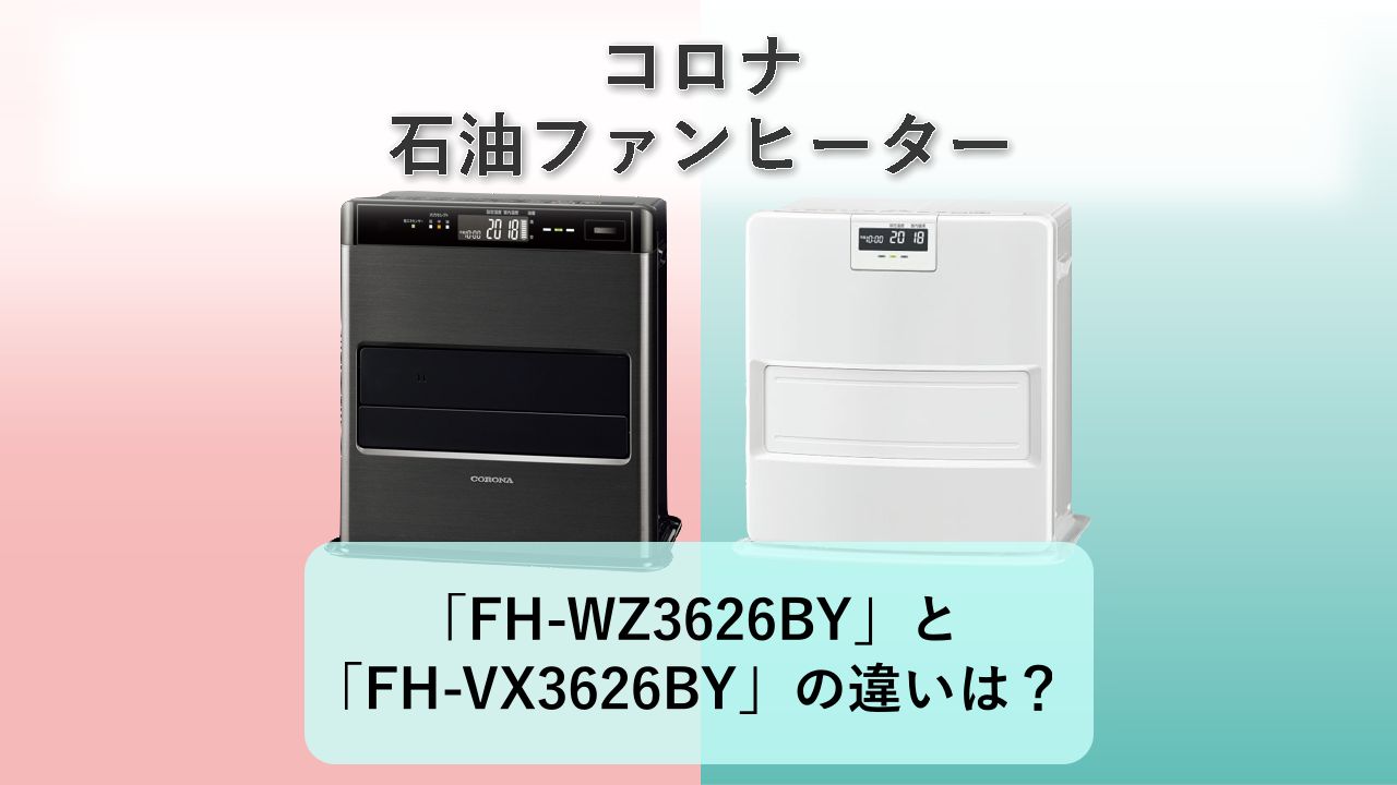 「FH-WZ3626BY」と「FH-VX3626BY」の違いは?【コロナ 石油ファンヒーター】