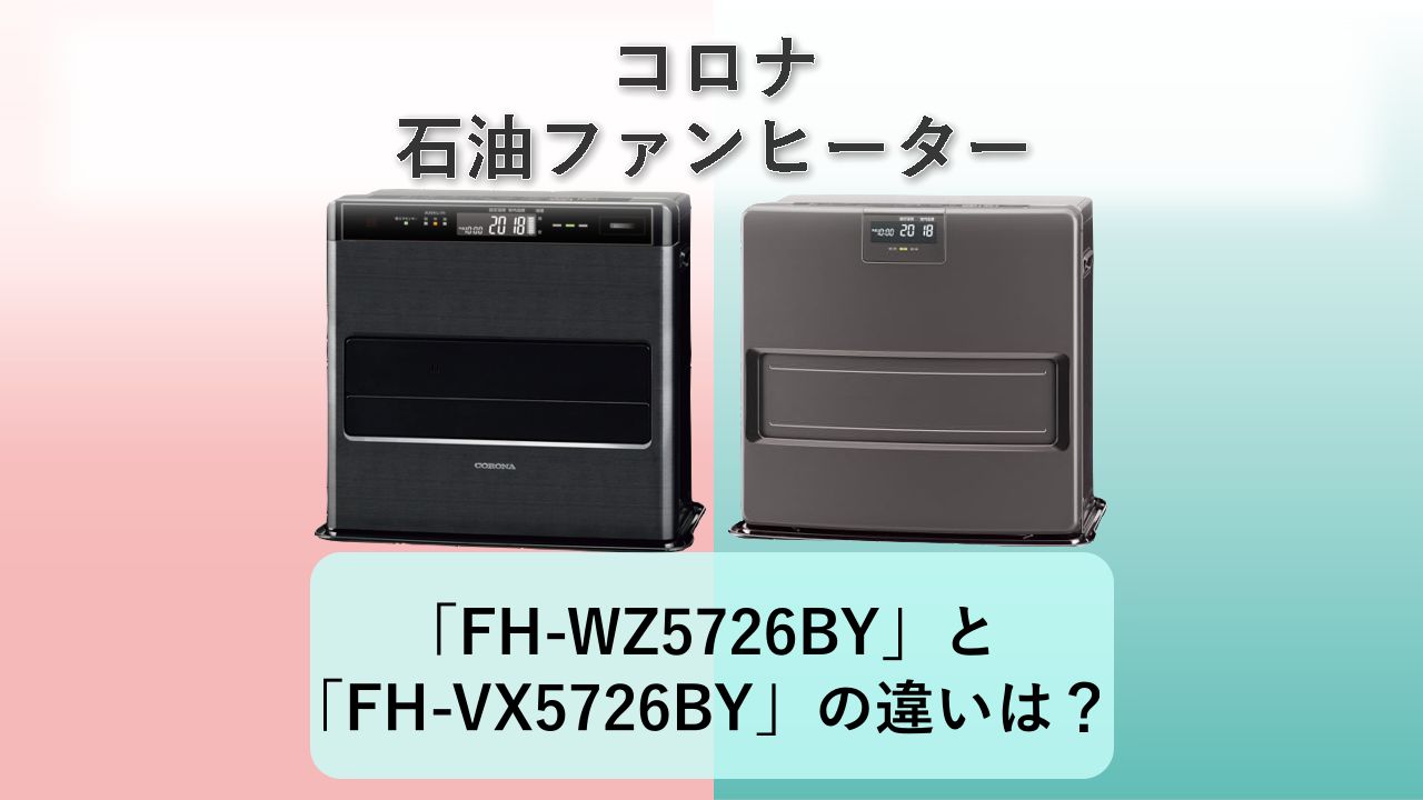 「FH-WZ5726BY」と「FH-VX5726BY」の違いは?【コロナ 石油ファンヒーター】